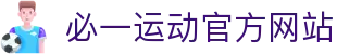 必一运动官方网站 - 专业体育资讯与赛事数据服务